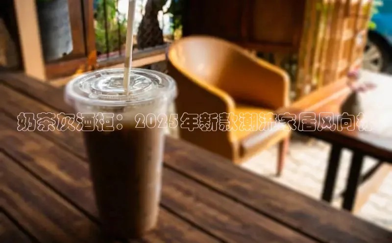 奶茶灰酒柜：2025年新款潮流家居风向标
